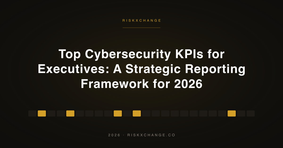 Top Cybersecurity KPIs for Executives: A Strategic Reporting Framework for 2026