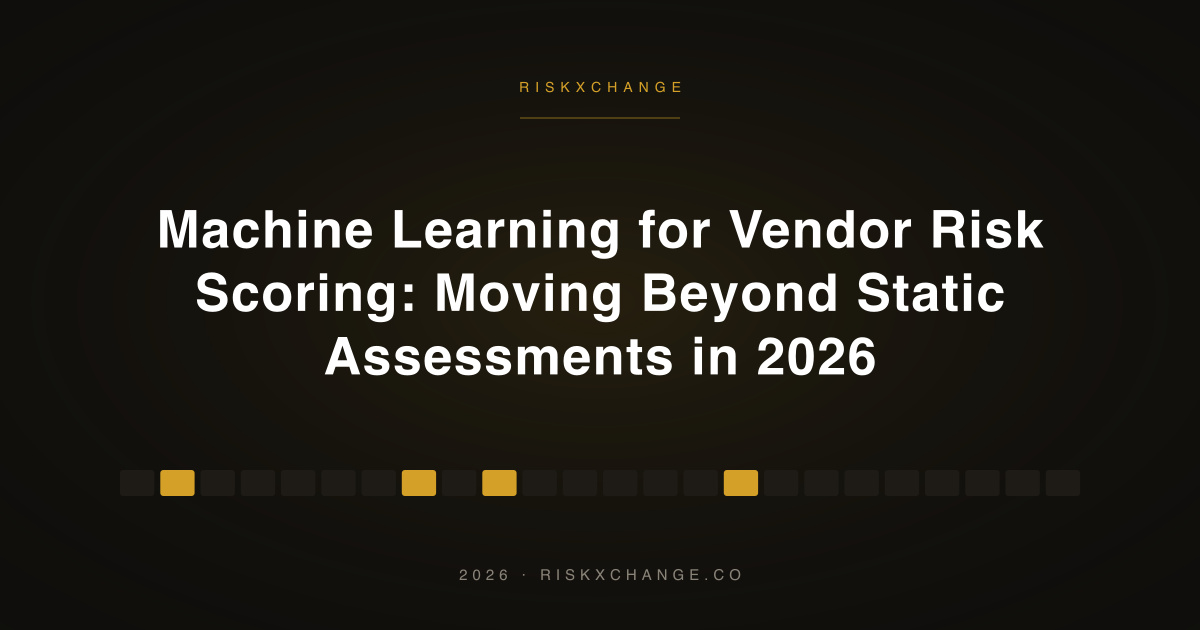 Machine Learning for Vendor Risk Scoring: Moving Beyond Static Assessments in 2026