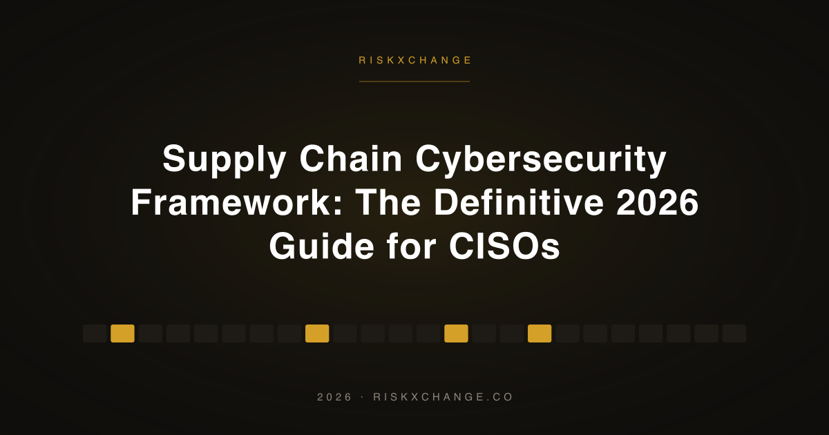 Supply Chain Cybersecurity Framework: The Definitive 2026 Guide for CISOs