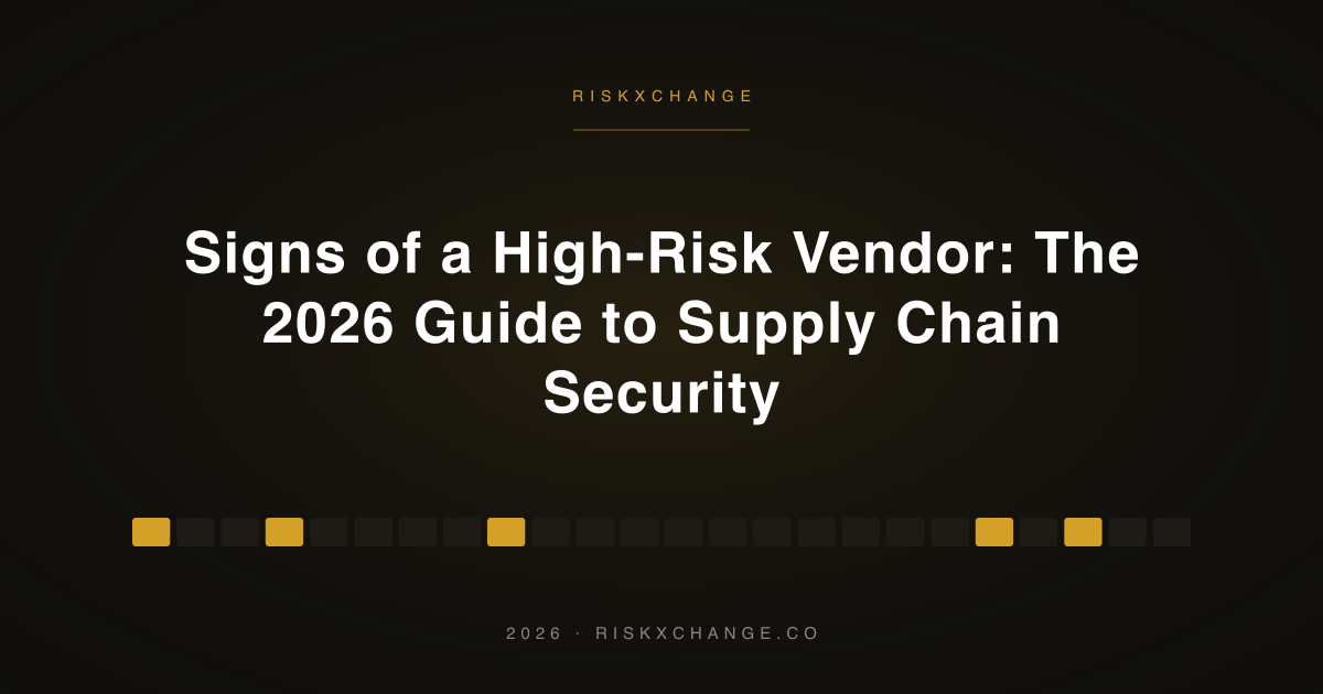 Signs of a High-Risk Vendor: The 2026 Guide to Supply Chain Security