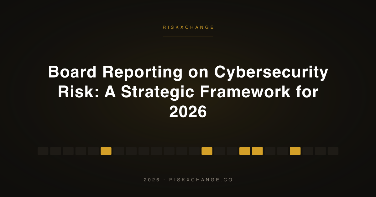 Board Reporting on Cybersecurity Risk: A Strategic Framework for 2026